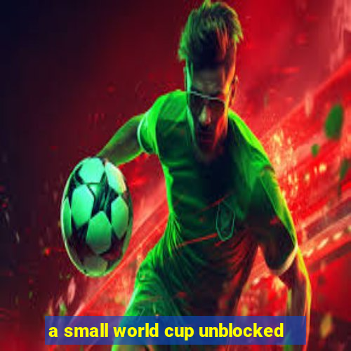 a small world cup unblocked